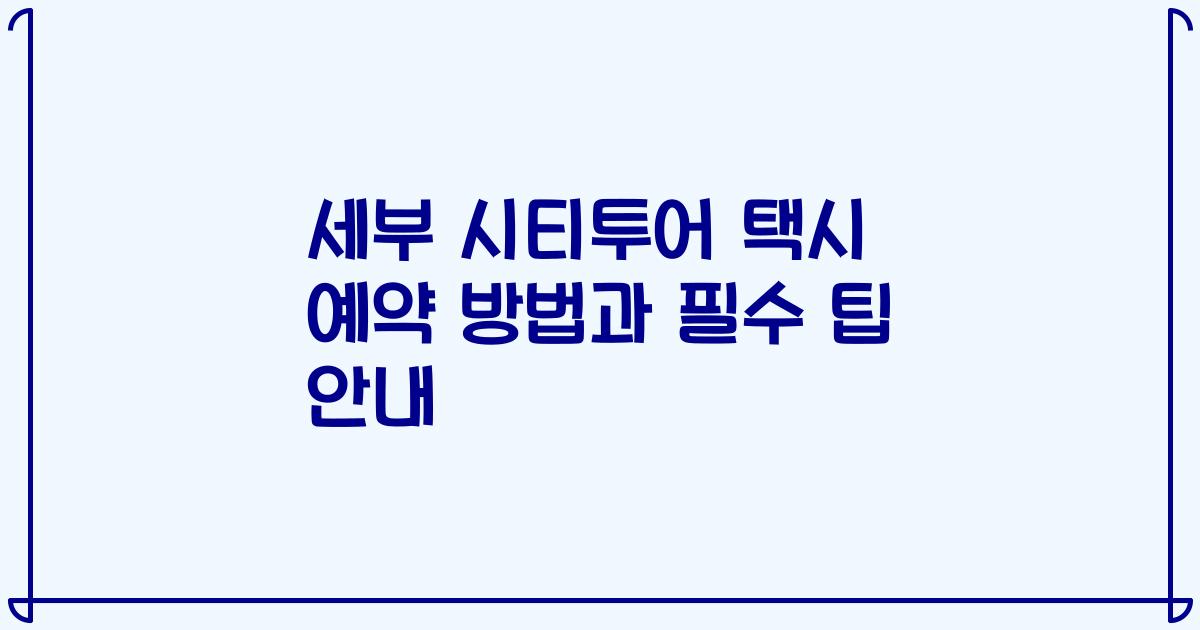 세부 시티투어 택시 예약 방법과 필수 팁 안내