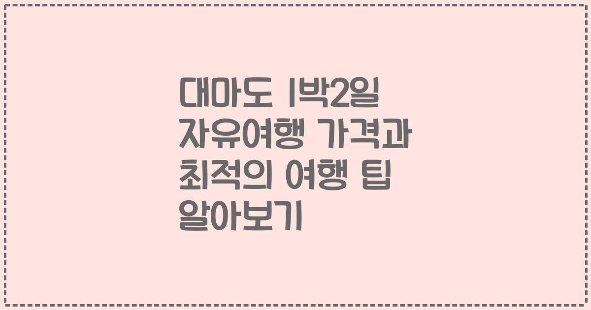 대마도 1박2일 자유여행 가격과 최적의 여행 팁 알아보기