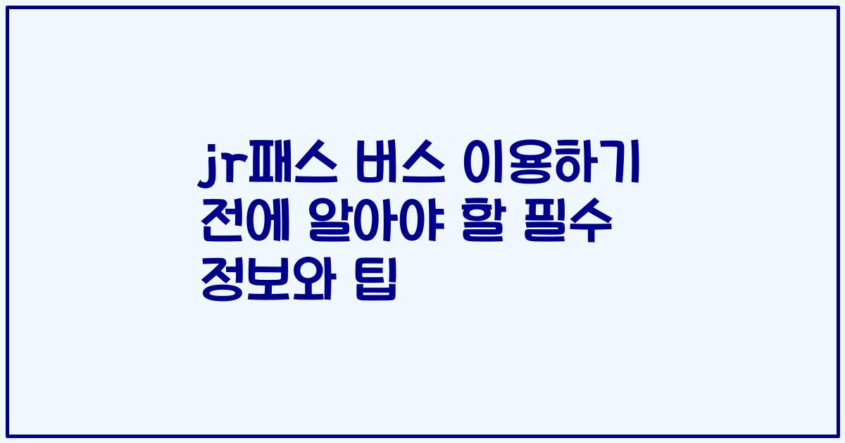 jr패스 버스 이용하기 전에 알아야 할 필수 정보와 팁