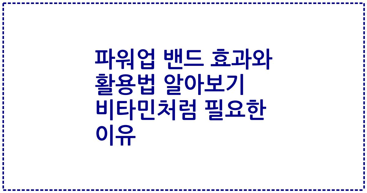 파워업 밴드 효과와 활용법 알아보기 비타민처럼 필요한 이유