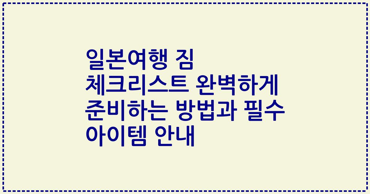 일본여행 짐 체크리스트 완벽하게 준비하는 방법과 필수 아이템 안내