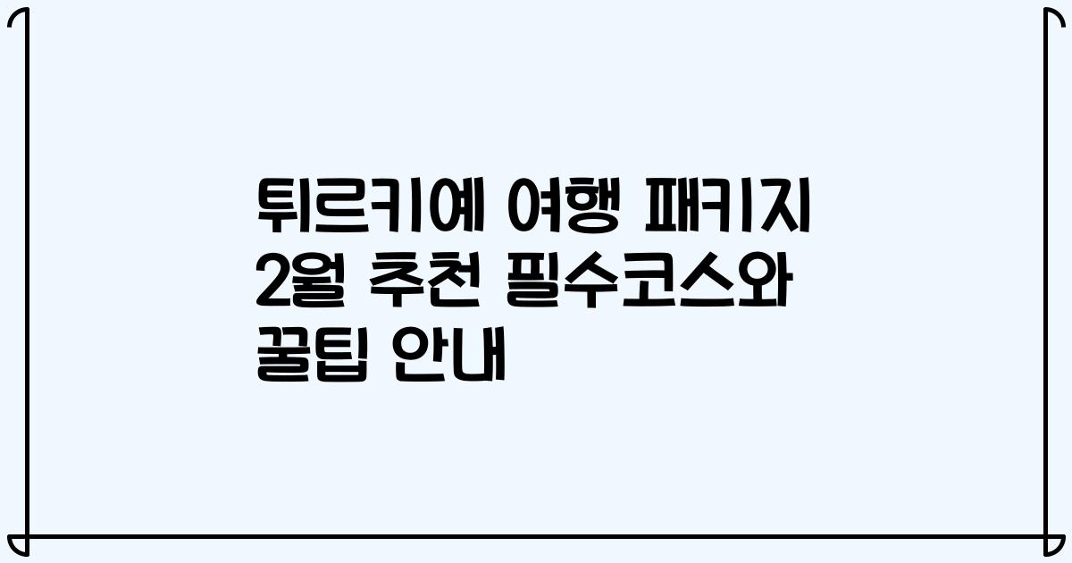 튀르키예 여행 패키지 2월 추천 필수코스와 꿀팁 안내