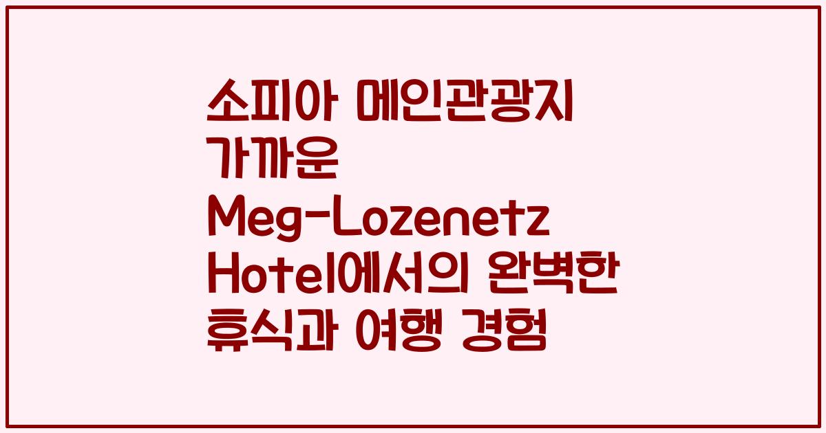 소피아 메인관광지 가까운 Meg-Lozenetz Hotel에서의 완벽한 휴식과 여행 경험
