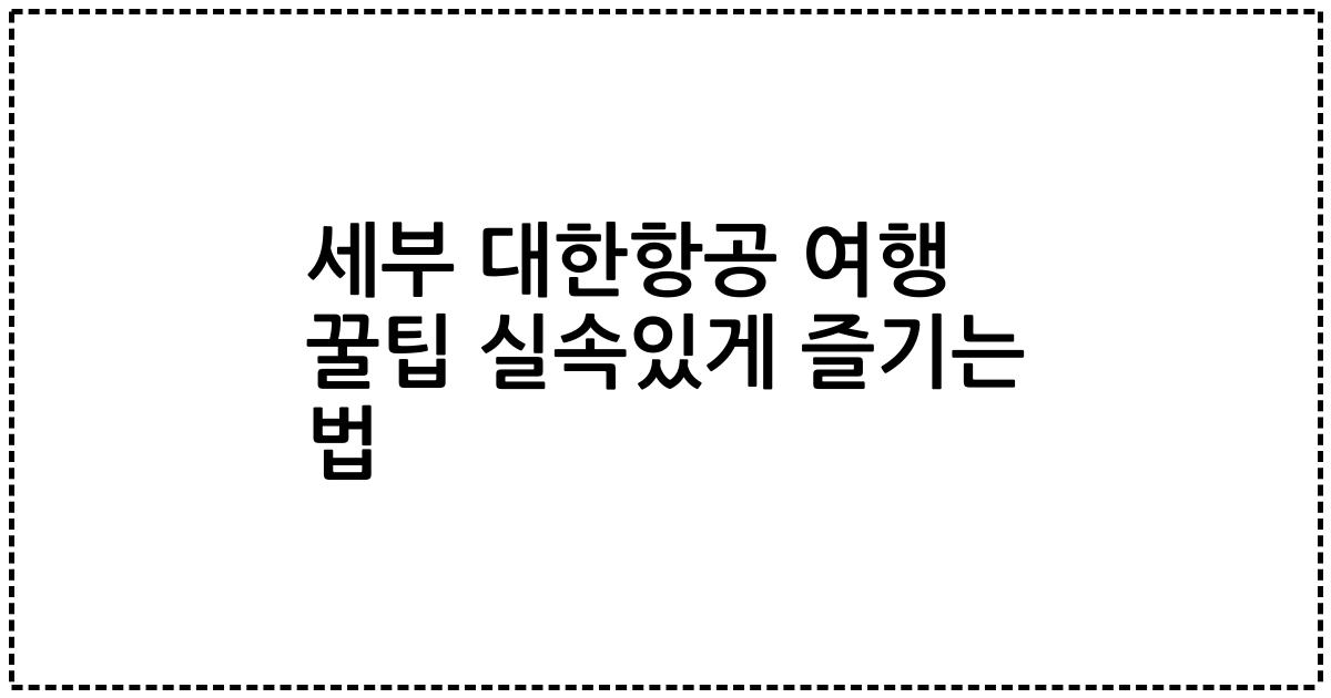 세부 대한항공 여행 꿀팁 실속있게 즐기는 법