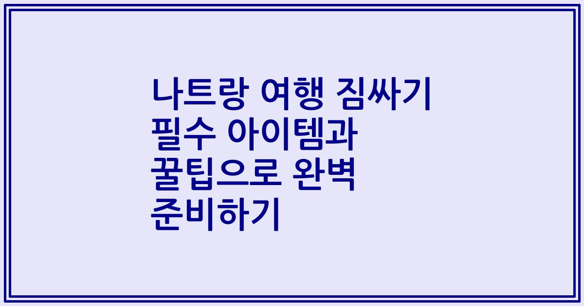 나트랑 여행 짐싸기 필수 아이템과 꿀팁으로 완벽 준비하기