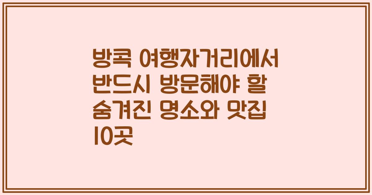 방콕 여행자거리에서 반드시 방문해야 할 숨겨진 명소와 맛집 10곳