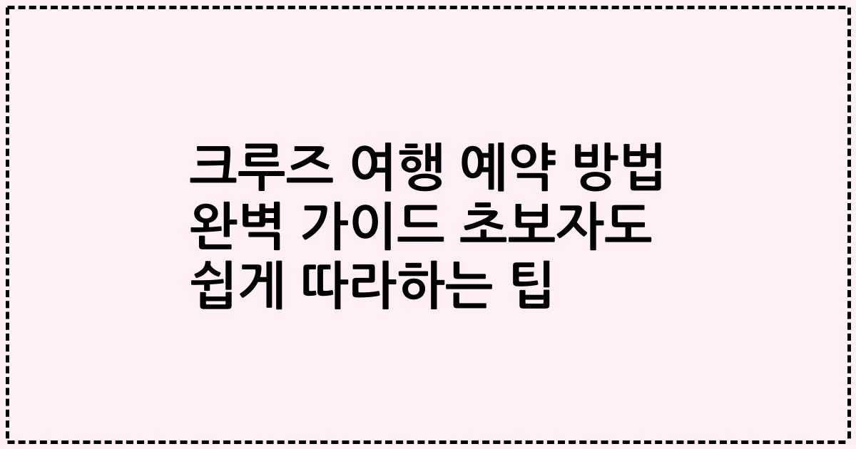 크루즈 여행 예약 방법 완벽 가이드 초보자도 쉽게 따라하는 팁