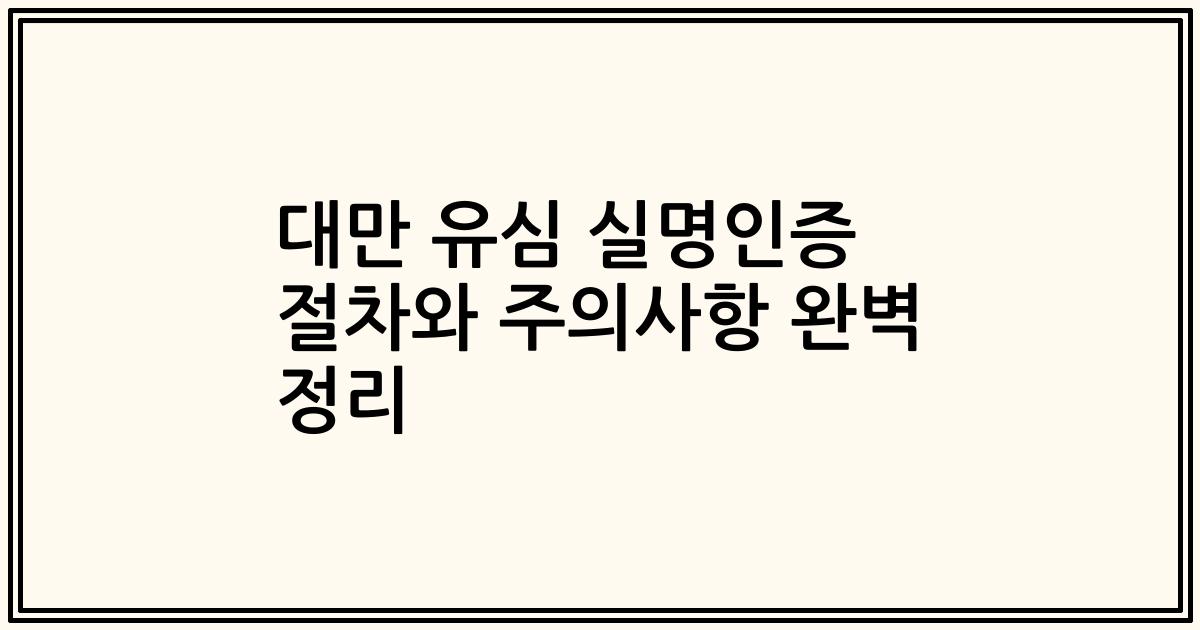 대만 유심 실명인증 절차와 주의사항 완벽 정리