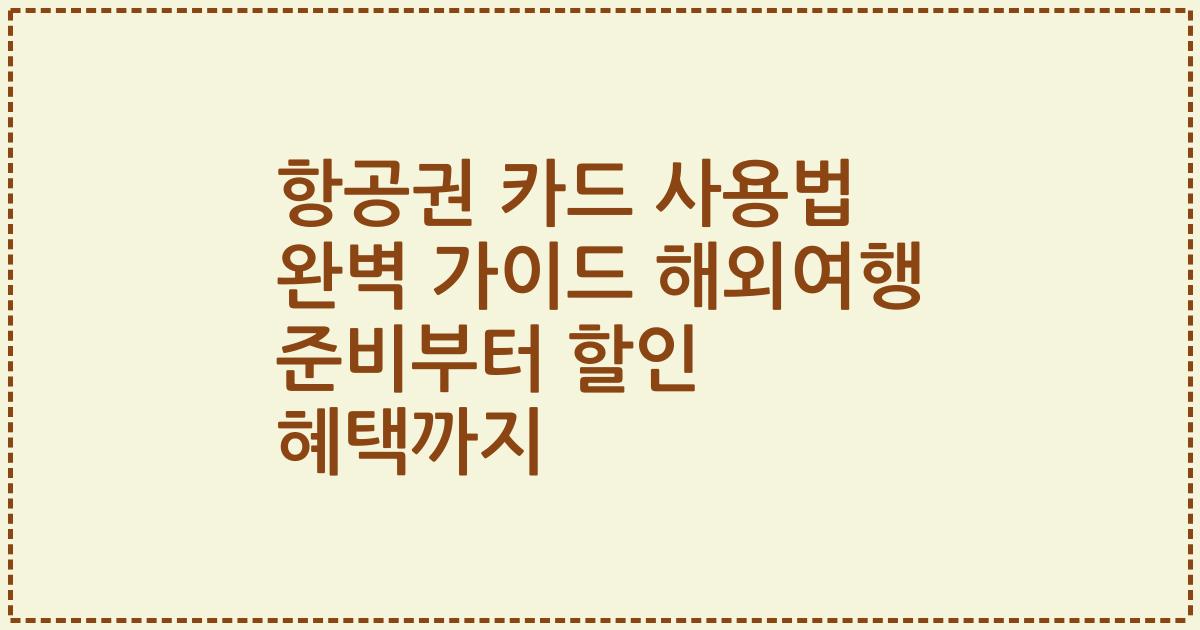 항공권 카드 사용법 완벽 가이드 해외여행 준비부터 할인 혜택까지