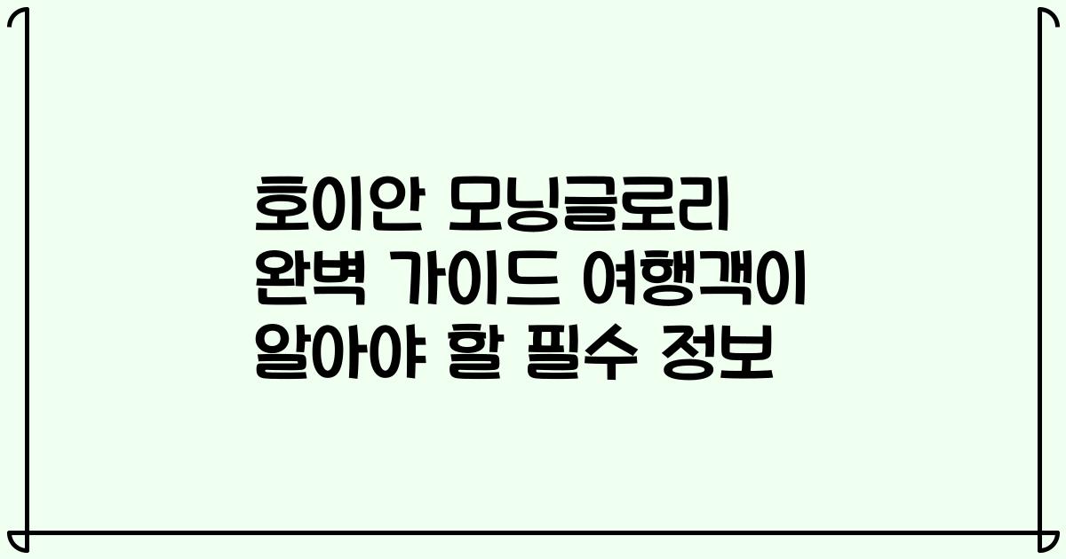 호이안 모닝글로리 완벽 가이드 여행객이 알아야 할 필수 정보