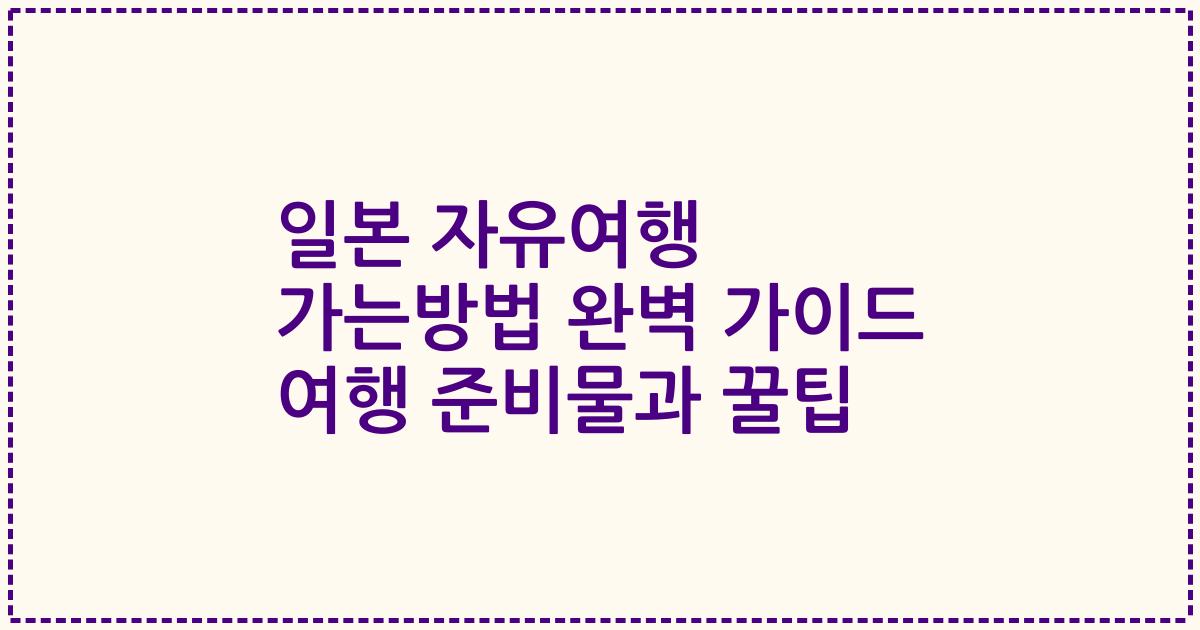 일본 자유여행 가는방법 완벽 가이드 여행 준비물과 꿀팁