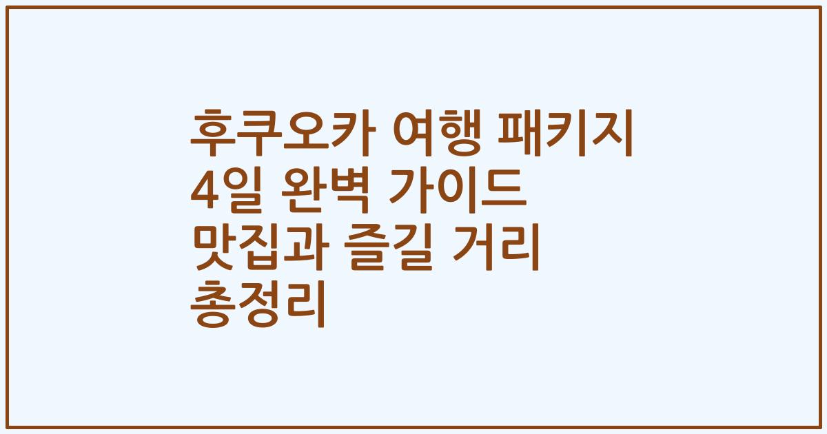 후쿠오카 여행 패키지 4일 완벽 가이드 맛집과 즐길 거리 총정리