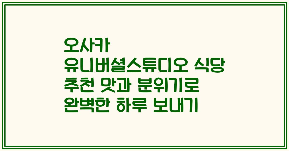 오사카 유니버셜스튜디오 식당 추천 맛과 분위기로 완벽한 하루 보내기