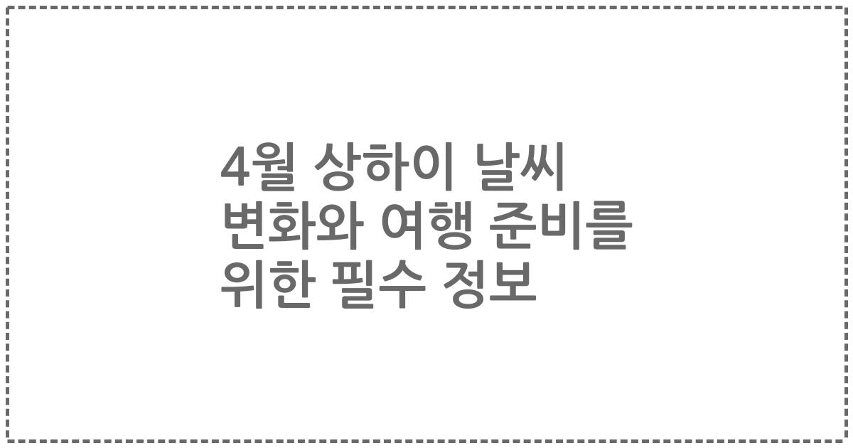 4월 상하이 날씨 변화와 여행 준비를 위한 필수 정보