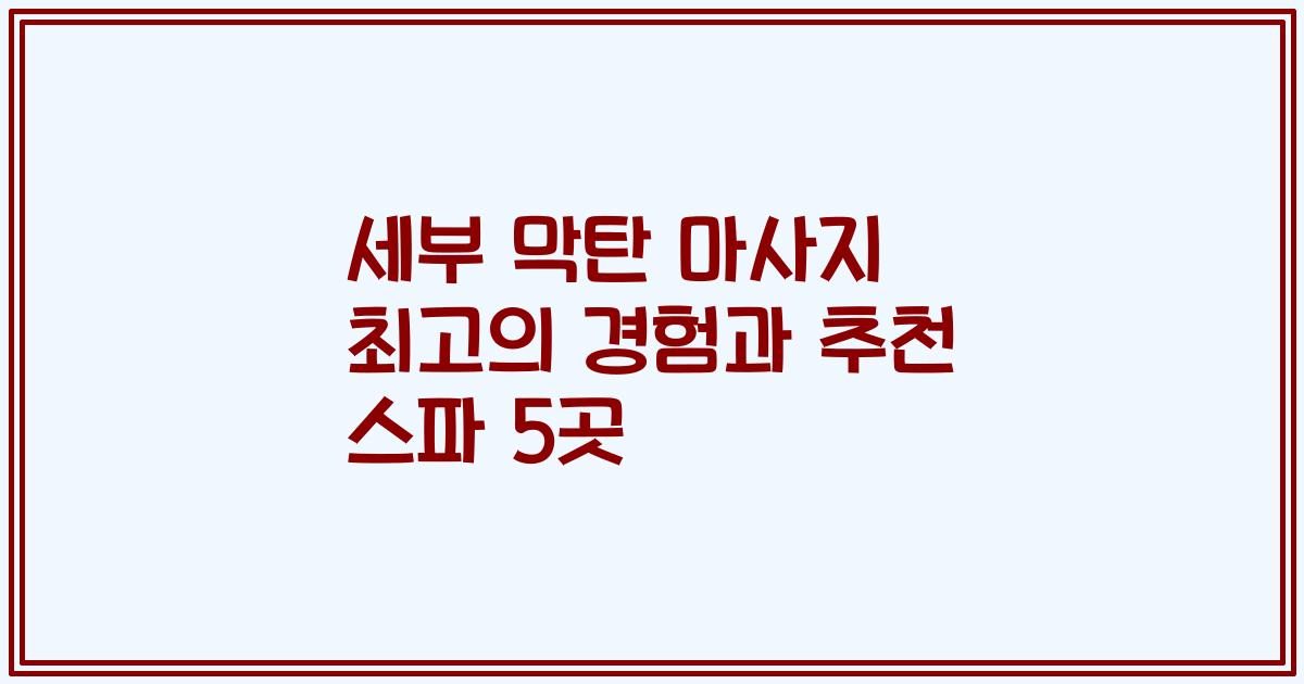 세부 막탄 마사지 최고의 경험과 추천 스파 5곳