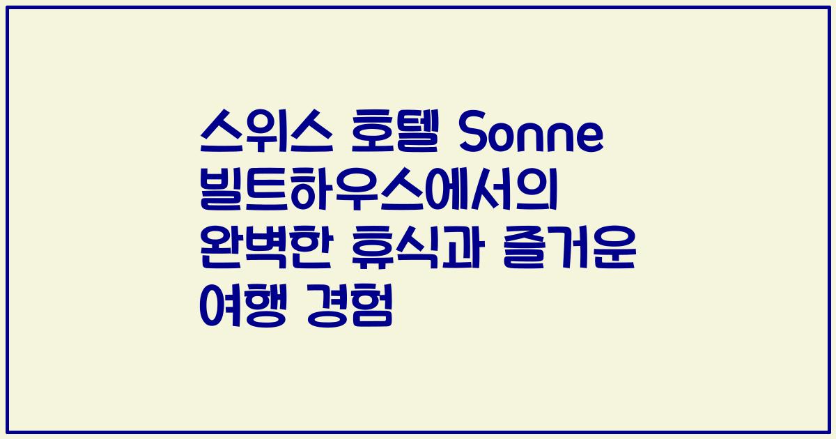 스위스 호텔 Sonne 빌트하우스에서의 완벽한 휴식과 즐거운 여행 경험
