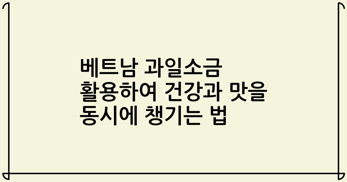 베트남 과일소금 활용하여 건강과 맛을 동시에 챙기는 법