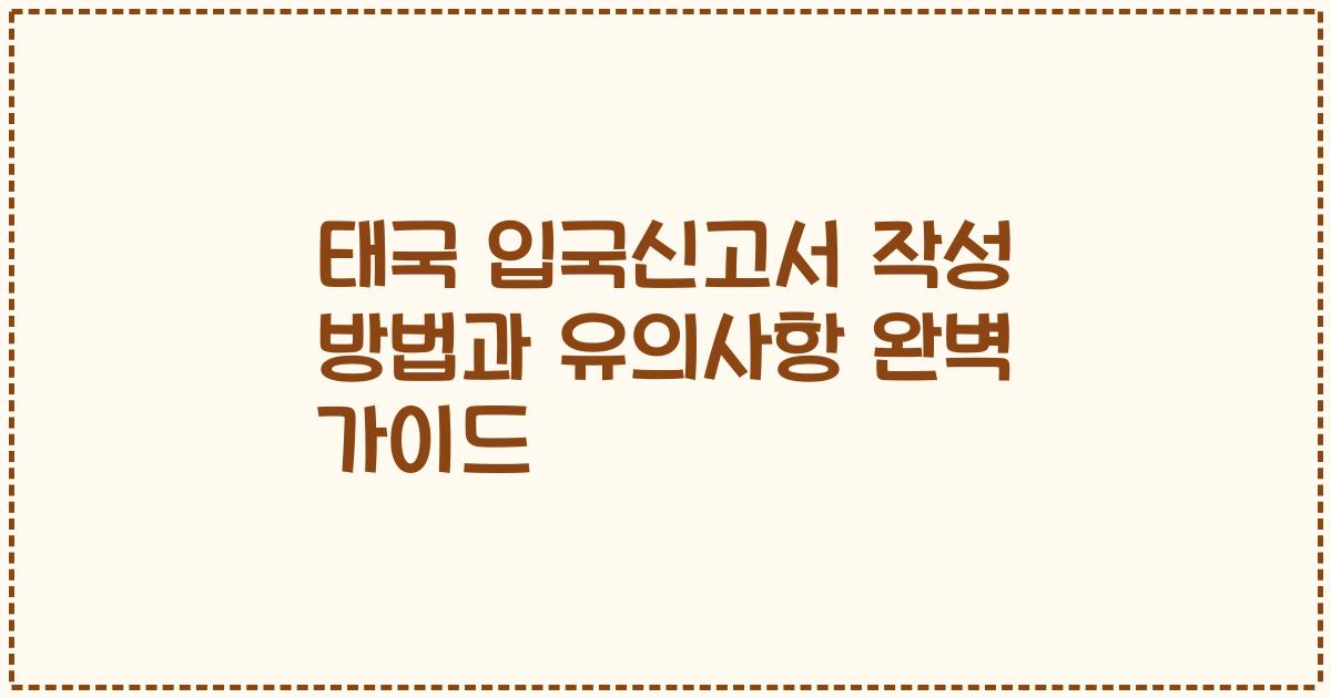 태국 입국신고서 작성 방법과 유의사항 완벽 가이드