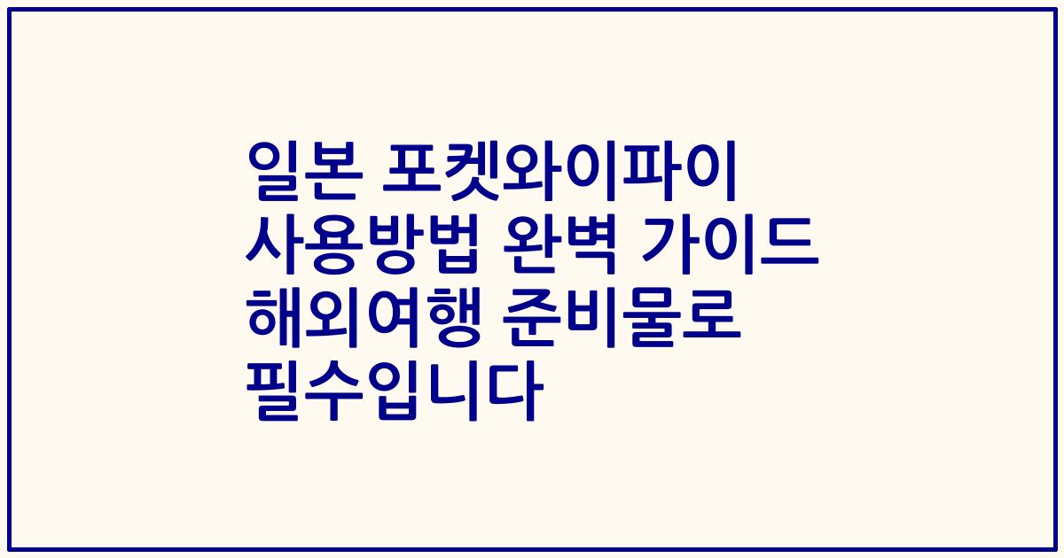 일본 포켓와이파이 사용방법 완벽 가이드 해외여행 준비물로 필수입니다