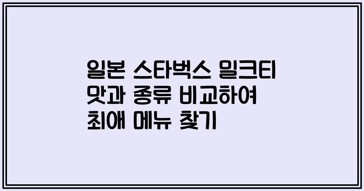 일본 스타벅스 밀크티 맛과 종류 비교하여 최애 메뉴 찾기