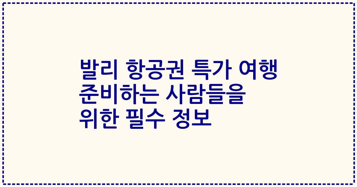 발리 항공권 특가 여행 준비하는 사람들을 위한 필수 정보