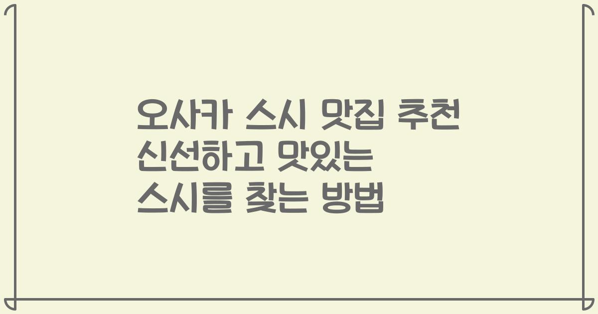 오사카 스시 맛집 추천 신선하고 맛있는 스시를 찾는 방법