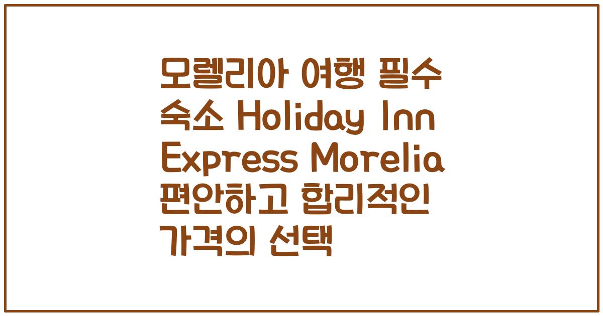 모렐리아 여행 필수 숙소 Holiday Inn Express Morelia 편안하고 합리적인 가격의 선택