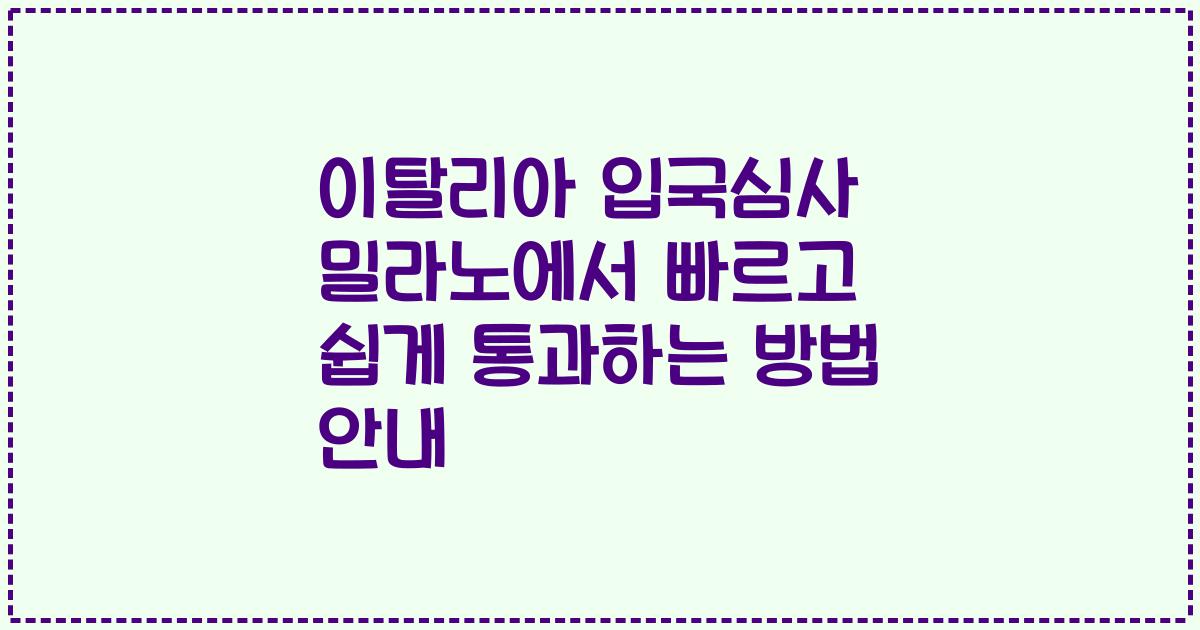 이탈리아 입국심사 밀라노에서 빠르고 쉽게 통과하는 방법 안내