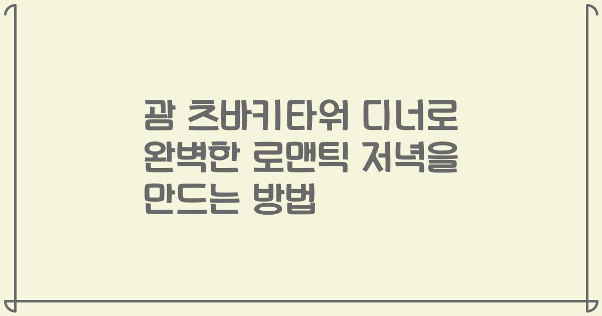 괌 츠바키타워 디너로 완벽한 로맨틱 저녁을 만드는 방법
