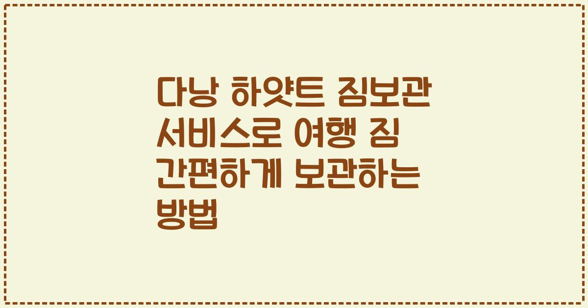 다낭 하얏트 짐보관 서비스로 여행 짐 간편하게 보관하는 방법