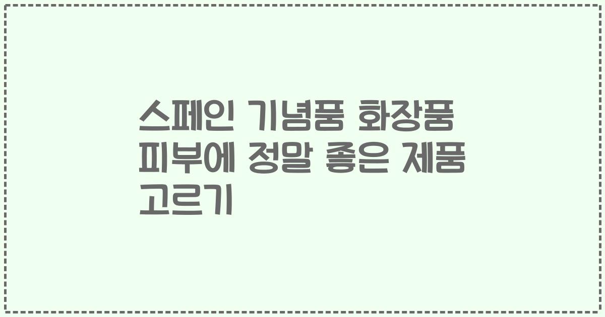 스페인 기념품 화장품 피부에 정말 좋은 제품 고르기