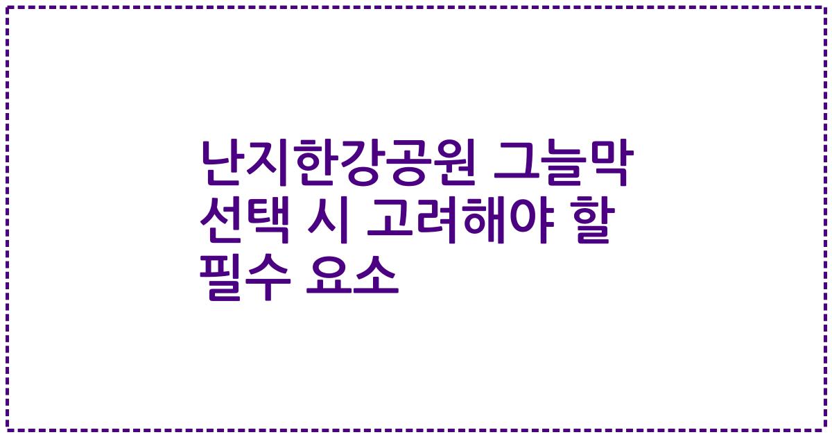 난지한강공원 그늘막 선택 시 고려해야 할 필수 요소