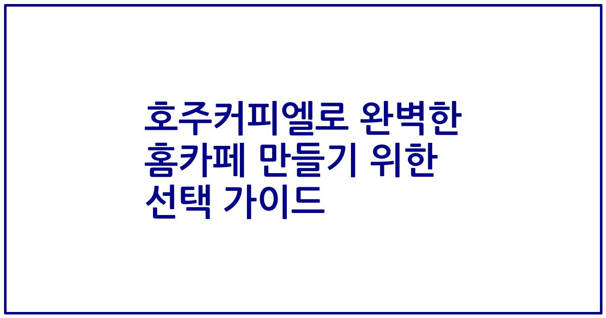 호주커피엘로 완벽한 홈카페 만들기 위한 선택 가이드