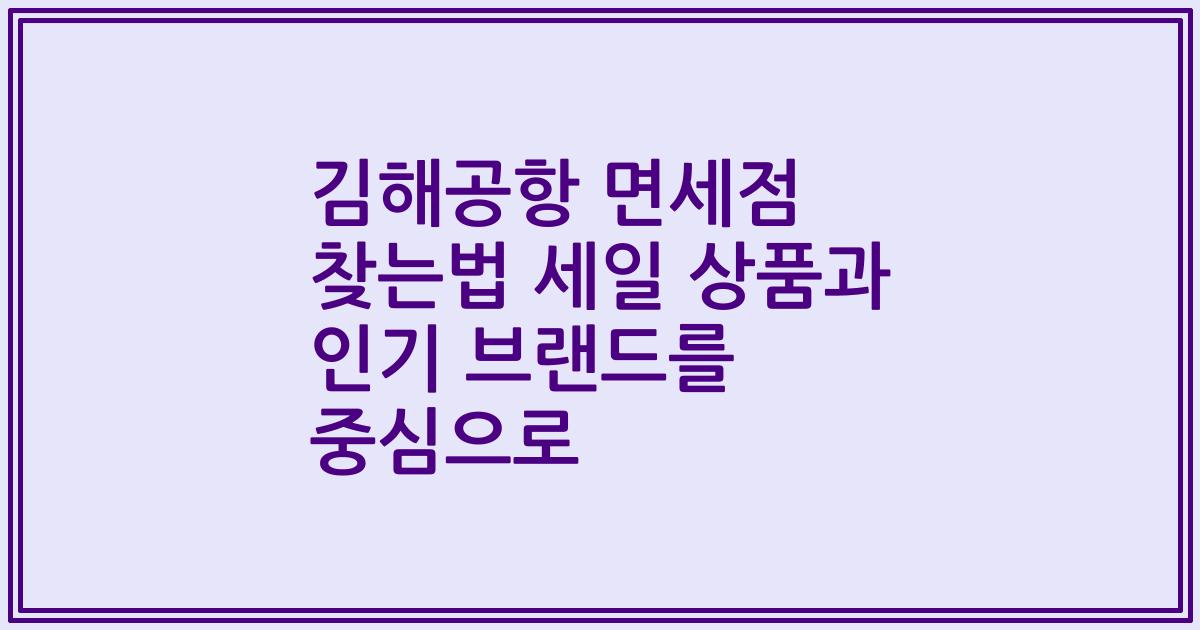 김해공항 면세점 찾는법 세일 상품과 인기 브랜드를 중심으로