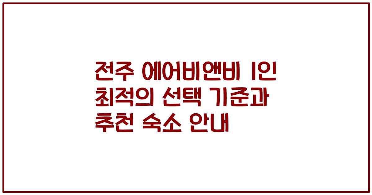 전주 에어비앤비 1인 최적의 선택 기준과 추천 숙소 안내