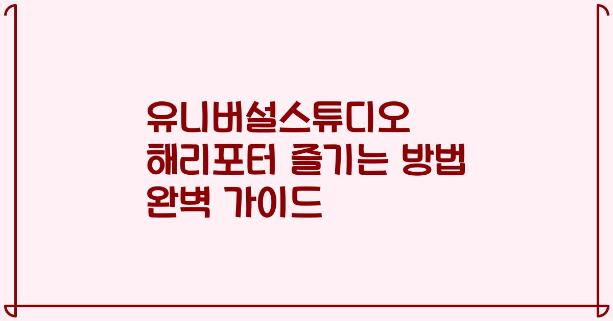 유니버설스튜디오 해리포터 즐기는 방법 완벽 가이드